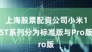 上海股票配资公司小米15T系列分为标准版与Pro版