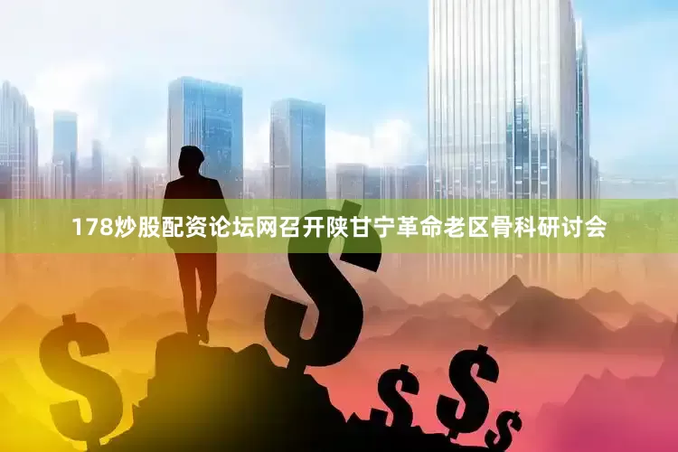 178炒股配资论坛网召开陕甘宁革命老区骨科研讨会