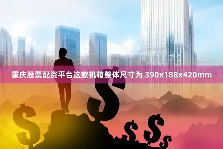 重庆股票配资平台这款机箱整体尺寸为 390x188x420mm