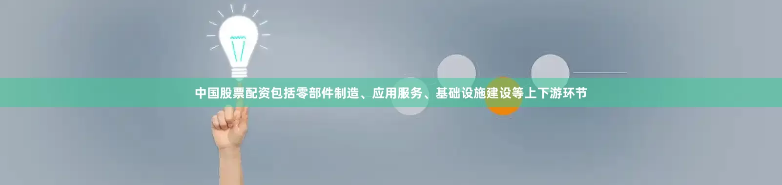 中国股票配资包括零部件制造、应用服务、基础设施建设等上下游环节