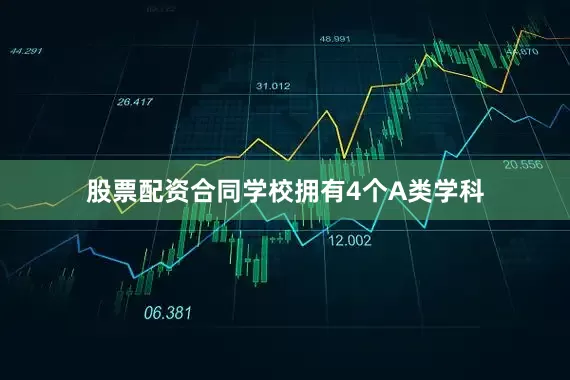 股票配资合同学校拥有4个A类学科