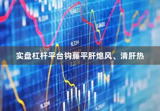 实盘杠杆平台钩藤平肝熄风、清肝热