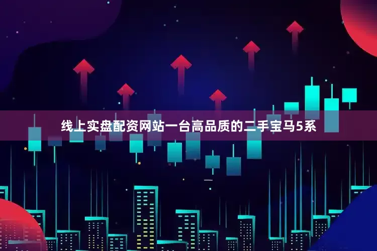 线上实盘配资网站一台高品质的二手宝马5系