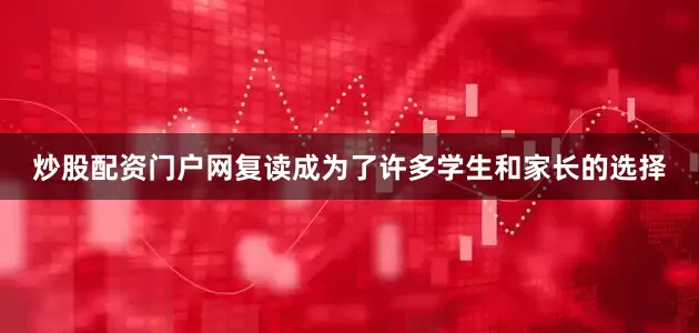 炒股配资门户网复读成为了许多学生和家长的选择