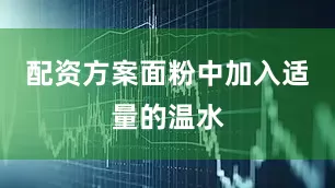 配资方案面粉中加入适量的温水