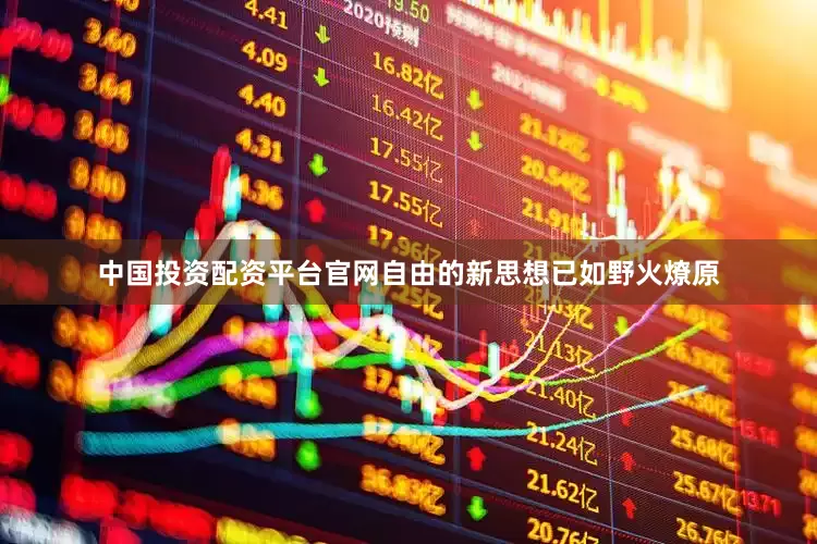 中国投资配资平台官网自由的新思想已如野火燎原